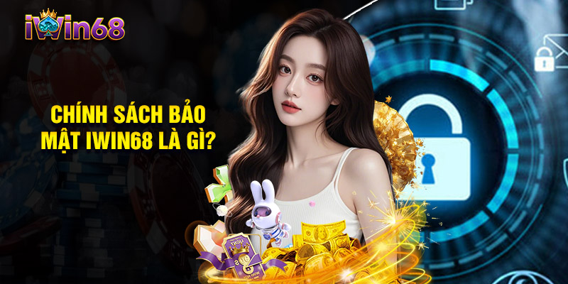 Chính Sách Bảo Mật Iwin68 Là Gì?
