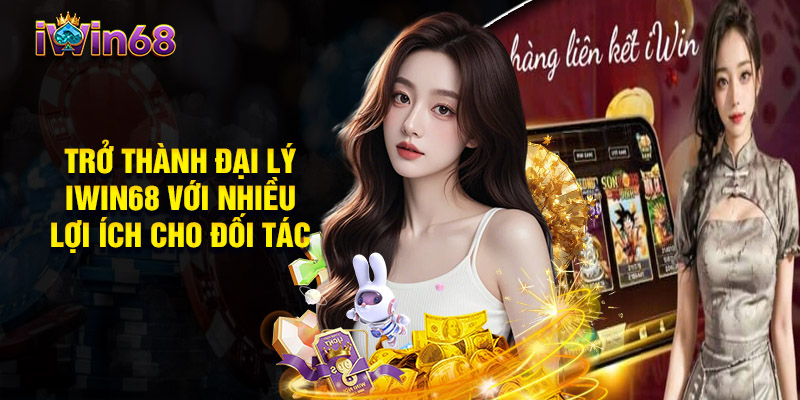 Trở Thành Đại Lý Iwin68 Với Nhiều Lợi Ích Cho Đối Tác