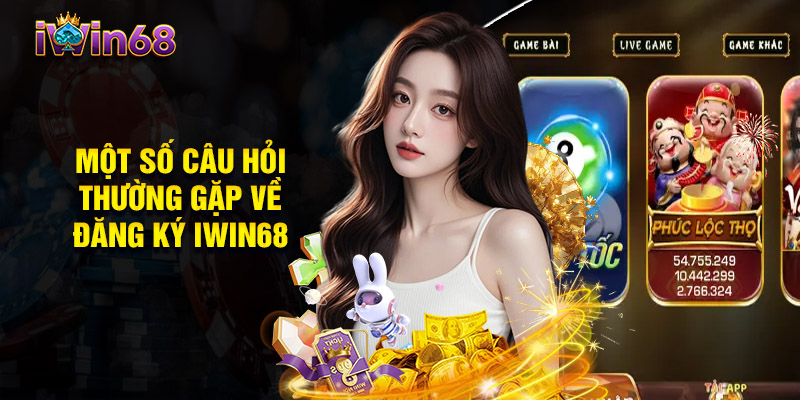 Một Số Câu Hỏi Thường Gặp Về Đăng Ký Iwin68