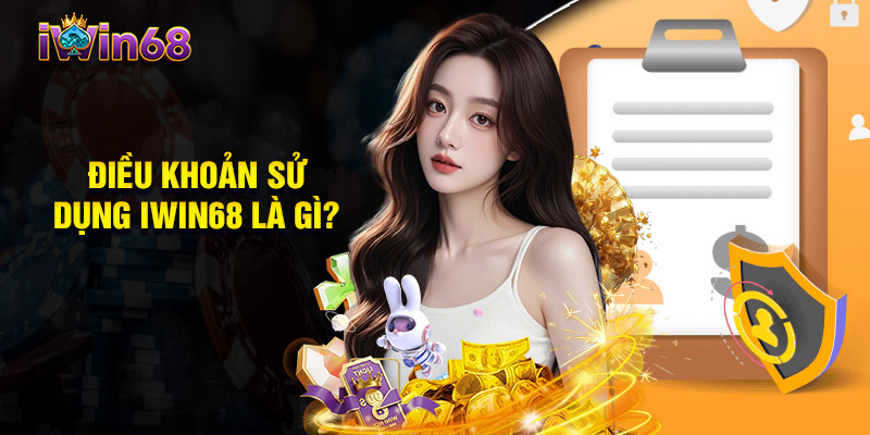 Điều Khoản Sử Dụng Iwin68 Là Gì?