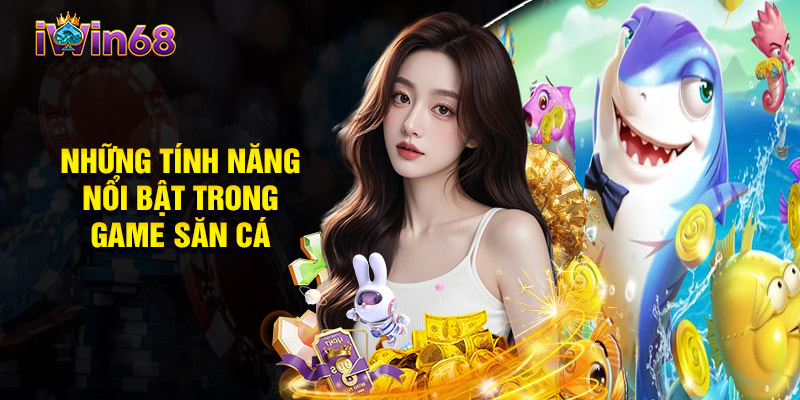 Những Tính Năng Nổi Bật Trong Game Săn Cá Iwin68