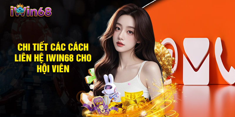 Chi Tiết Các Cách Liên Hệ Iwin68 Cho Hội Viên