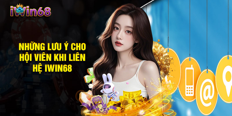 Những Lưu Ý Cho Hội Viên Khi Liên Hệ Iwin68