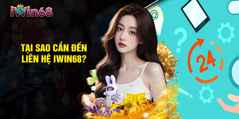Tại Sao Cần Đến Liên Hệ Iwin68?