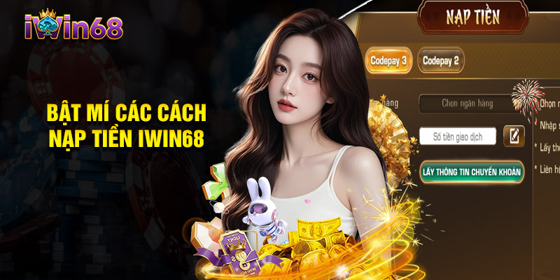 Bật Mí Các Cách Nạp Tiền Iwin68