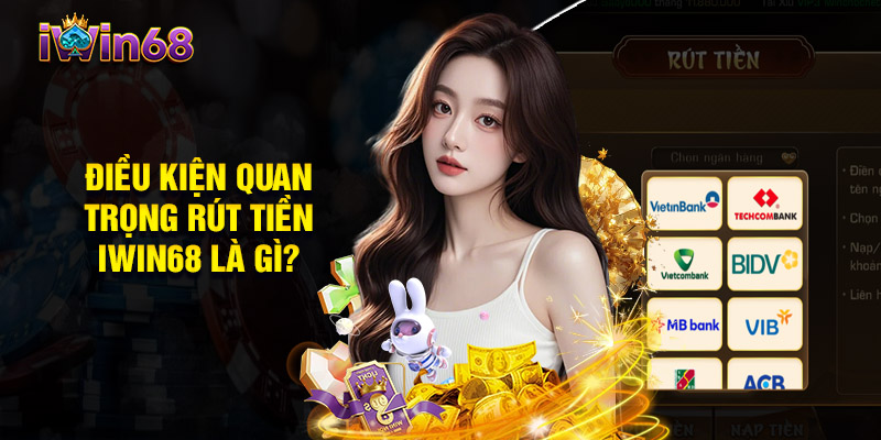 Điều Kiện Quan Trọng Rút Tiền IWIN68 Là Gì?