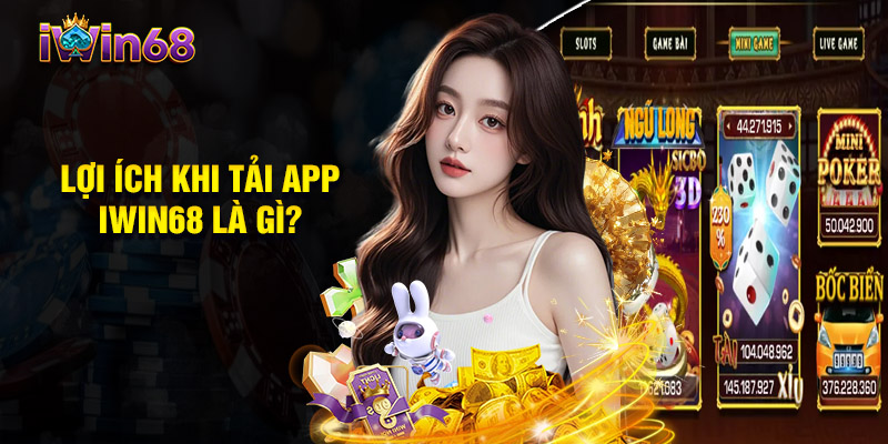 Lợi Ích Khi Tải App IWIN68 Là Gì?